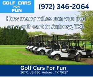 How many miles can you put on a golf cart in Aubrey, TX?