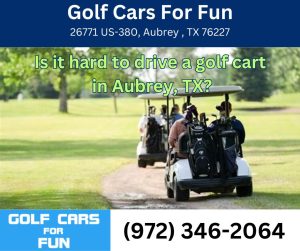 Is it hard to drive a golf cart  in Aubrey, TX?