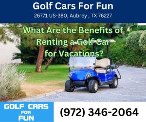 What Are the Benefits of Renting a Golf Car for Vacations?