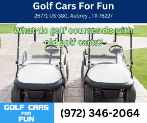 What do golf courses do with old golf carts?