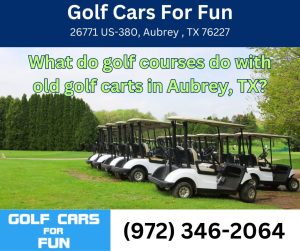 What do golf courses do with old golf carts  in Aubrey, TX?