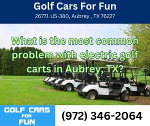 What is the most common problem with electric golf carts in Aubrey, TX?