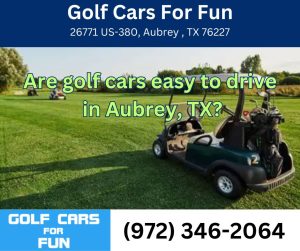 Are golf cars easy to drive  in Aubrey, TX?