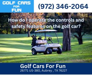 How do I operate the controls and safety features on the golf car?
