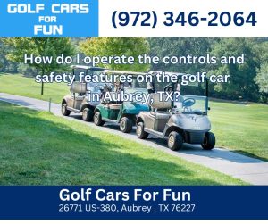 How do I operate the controls and safety features on the golf car in Aubrey, TX?