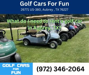 What do I need to rent a golf car in Aubrey, TX?