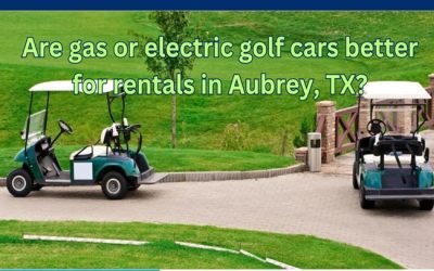 Are gas or electric golf cars better for rentals in Aubrey, TX?