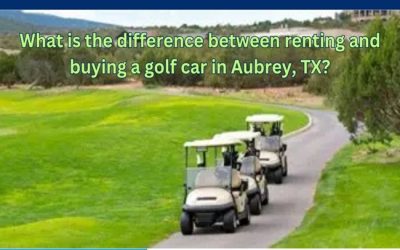 What is the difference between renting and buying a golf car in Aubrey, TX?
