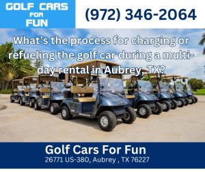 What’s the process for charging or refueling the golf car during a multi-day rental in Aubrey, TX?