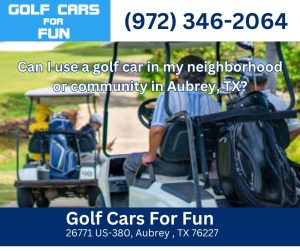 Can I use a golf car in my neighborhood or community in Aubrey, TX?