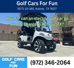 How far can an electric golf car go on one charge in Aubrey, TX?