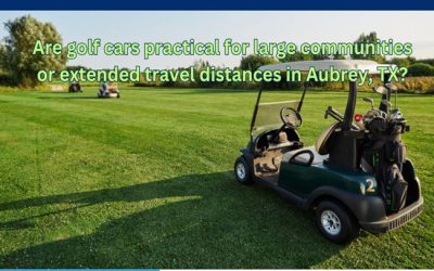 Are golf cars practical for large communities or extended travel distances in Aubrey, TX?