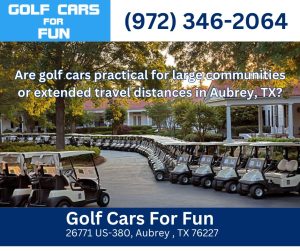 Are golf cars practical for large communities or extended travel distances in Aubrey, TX?