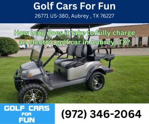How long does it take to fully charge an electric golf car in Aubrey, TX?
