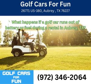 What happens if a golf car runs out of battery or fuel during a rental in Aubrey, TX?