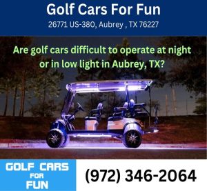 Are golf cars difficult to operate at night or in low light in Aubrey, TX?