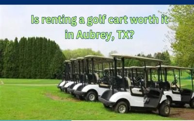 Is renting a golf cart worth it in Aubrey, TX?