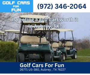 Is renting a golf cart worth it in Aubrey, TX?