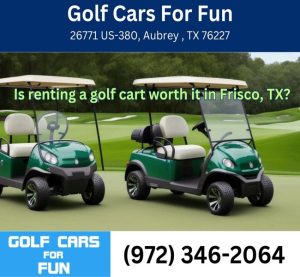 Is renting a golf cart worth it in Frisco, TX?