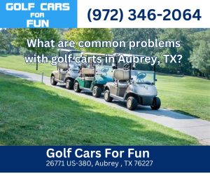 What are common problems with golf carts in Aubrey, TX?