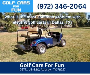 What is the most common problem with electric golf carts in Dallas, TX?