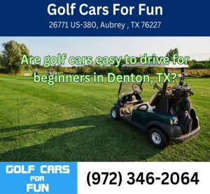 Are golf cars easy to drive for beginners in Denton, TX?