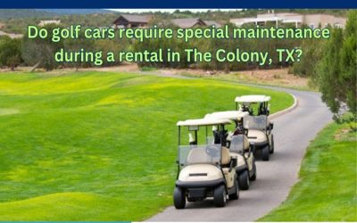Do golf cars require special maintenance during a rental in The Colony, TX?