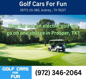 How far can an electric golf car go on one charge in Prosper, TX?
