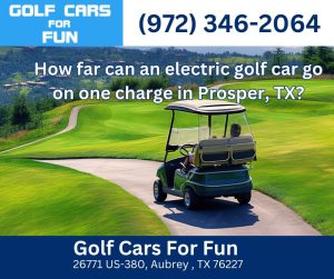 How far can an electric golf car go on one charge in Prosper, TX?