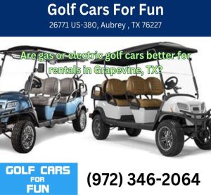 Are gas or electric golf cars better for rentals in Grapevine, TX?
