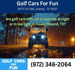 Are golf cars difficult to operate at night or in low light in Flower Mound, TX?