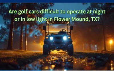 Are golf cars difficult to operate at night or in low light in Flower Mound, TX?