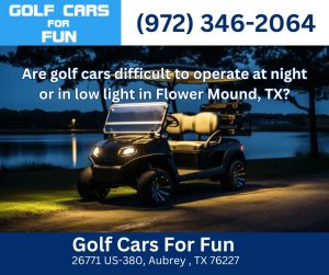 Are golf cars difficult to operate at night or in low light in Flower Mound, TX?