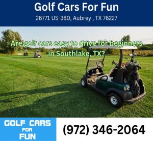 Are golf cars easy to drive for beginners in Southlake, TX?