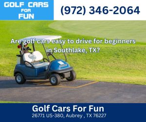 Are golf cars easy to drive for beginners in Southlake, TX?