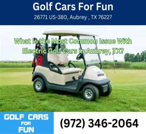 What Is the Most Common Issue With Electric Golf Cars in Aubrey, TX?