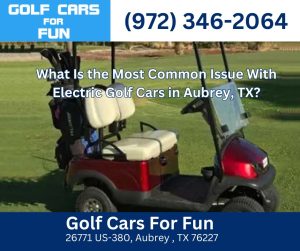 What Is the Most Common Issue With Electric Golf Cars in Aubrey, TX?