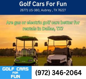 Are gas or electric golf cars better for rentals in Dallas, TX?
