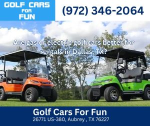 Are gas or electric golf cars better for rentals in Dallas, TX?