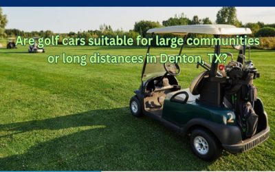 Are golf cars suitable for large communities or long distances in Denton, TX?