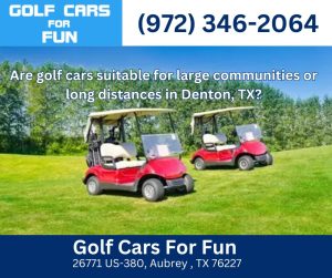 Are golf cars suitable for large communities or long distances in Denton, TX?