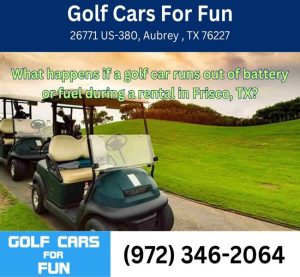 What happens if a golf car runs out of battery or fuel during a rental in Frisco, TX?