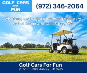 What happens if a golf car runs out of battery or fuel during a rental in Frisco, TX?