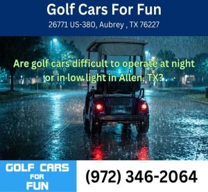 Are golf cars difficult to operate at night or in low light in Allen, TX?