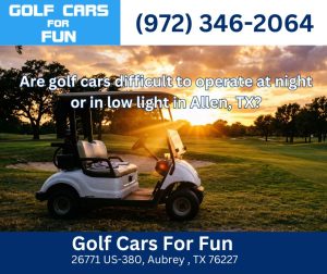 Are golf cars difficult to operate at night or in low light in Allen, TX?