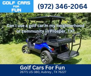 Can I use a golf car in my neighborhood or community in Prosper, TX?