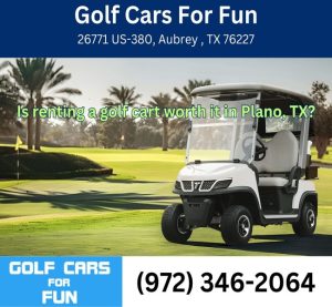 Is renting a golf cart worth it in Plano, TX?