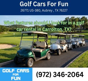 What features should I look for in a golf car rental in Carrolton, TX?