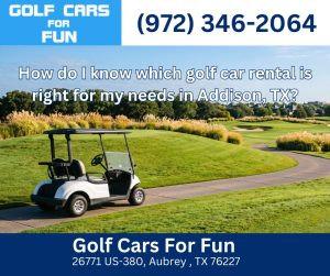 How do I know which golf car rental is right for my needs in Addison, TX?