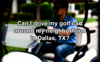 Can I drive my golf cart around my neighborhood in Dallas, TX?